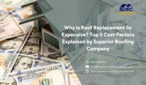 Why is Roof Replacement So Expensive? Top 5 Cost Factors Explained by Superior Roofing Company