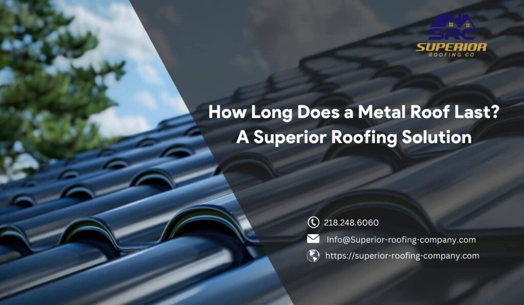 How Long Does a Metal Roof Last A Superior Roofing Solution