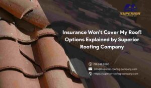 Insurance Won't Cover My Roof! Options Explained by Superior Roofing Company